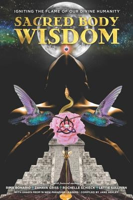 Sacred Body Wisdom: Igniting the Flame of Our Divine Humanity by Griss, Zahava