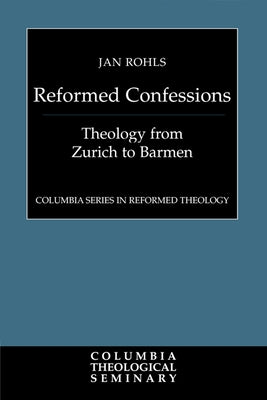 Reformed Confessions: Theology from Zurich to Barmen by Rohls, Jan