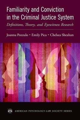 Familiarity and Conviction in the Criminal Justice System: Definitions, Theory, and Eyewitness Research by Pozzulo, Joanna