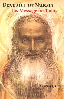 Benedict of Nursia: His Message for Today by Grün, Anselm