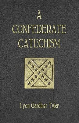 A Confederate Catechism by Tyler, Lyon Gardiner
