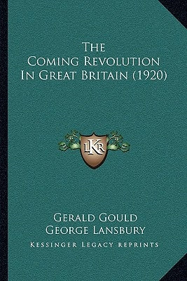 The Coming Revolution In Great Britain (1920) by Gould, Gerald