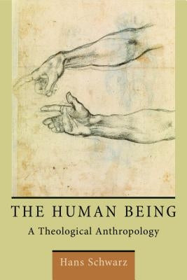 The Human Being: A Theological Anthropology by Schwarz, Hans
