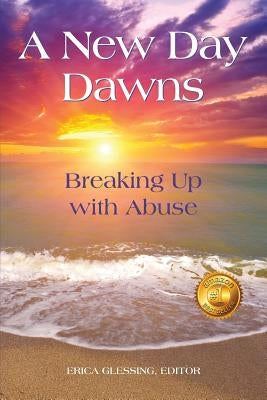 A New Day Dawns: Breaking Up with Abuse by Glessing, Erica M.