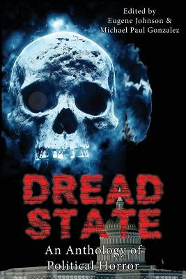 Dread State - A Political Horror Anthology by Gonzalez, Michael Paul