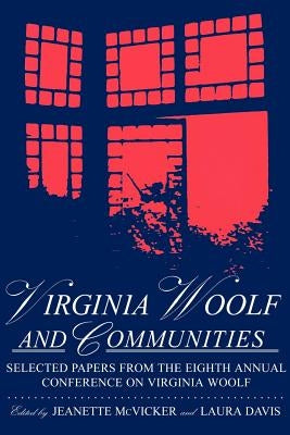 Virginia Woolf & Communities: Selected Papers from the Eighth Annual Conference on Virginia Woolf, Saint Louis University, Saint Louis, Missouri, Ju by McVicker, Jeanette