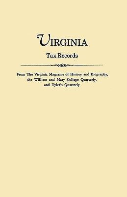 Virginia Tax Records. from the Virginia Magazine of History and Biography, the William Adn Mary College Quarterly, and Tyler's Quarterly by Virginia