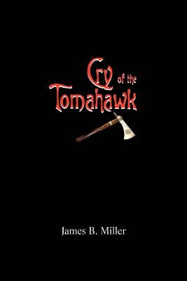 Cry of the Tomahawk by Miller, James B.