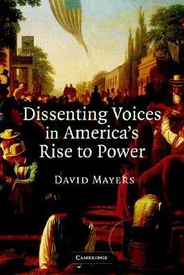 Dissenting Voices in America's Rise to Power by Mayers, David