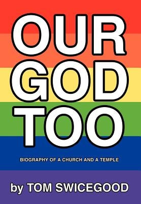 Our God Too: Biography of a Church and a Temple by Swicegood, Tom