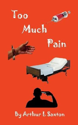 Too Much Pain by Saxton, Arthur L.