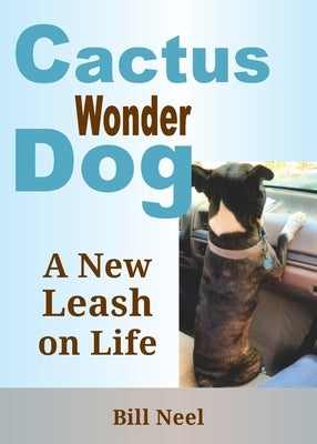 Cactus the Wonder Dog: A New Leash on Life by Neel, Bill