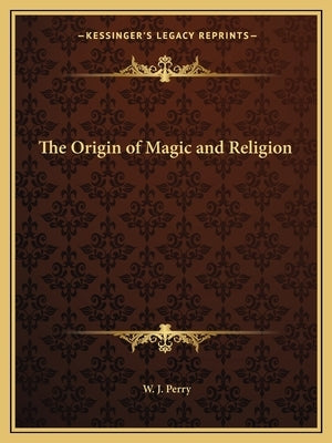 The Origin of Magic and Religion by Perry, W. J.
