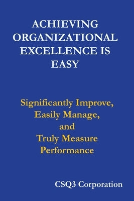 Achieving Organizational Excellence is Easy: Significantly Improve, Easily Manage, and Truly Measure Performance by Koczwara, Frank