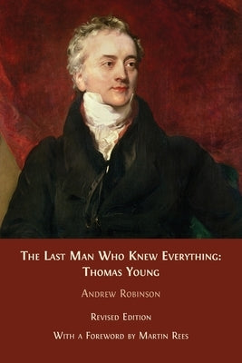 The Last Man who Knew Everything: Thomas Young by Robinson, Andrew