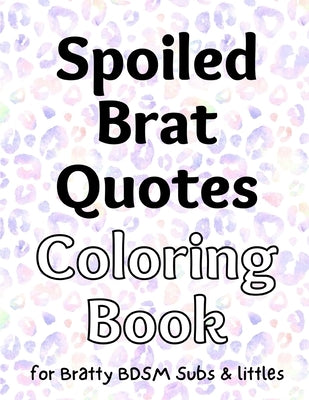 Spoiled Brat Quotes Coloring Book for BDSM Subs & littles by The Little Bondage Shop