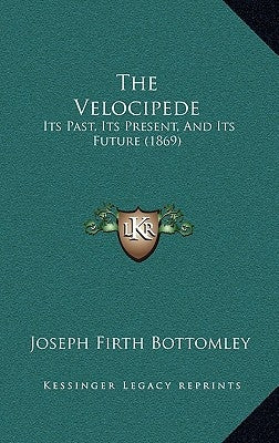 The Velocipede: Its Past, Its Present, And Its Future (1869) by Bottomley, Joseph Firth