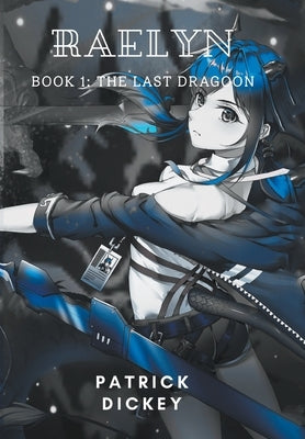 Raelyn: Book 1: The Last Dragoon by Dickey, Patrick