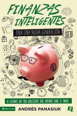 Finanzas Inteligentes Para Una Nueva Generación: 10 Lecciones Que Todo Adolescente Debe Aprender Sobre El Dinero by Panasiuk, Andrés