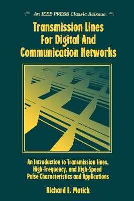 Transmission Lines for Digital and Communication Networks: An Introduction to Transmission Lines, High-Frequency and High-Speed Pulse Characteristics by Matick, Richard E.