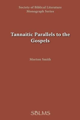 Tannaitic Parallels to the Gospels by Smith, Morton