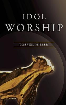 Idol Worship by Miller, Gabriel