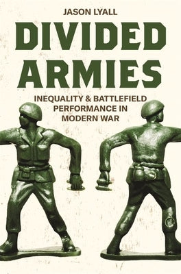 Divided Armies: Inequality and Battlefield Performance in Modern War by Lyall, Jason