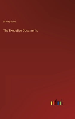 The Executive Documents by Anonymous