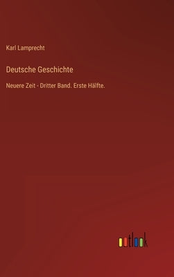 Deutsche Geschichte: Neuere Zeit - Dritter Band. Erste Hälfte. by Lamprecht, Karl