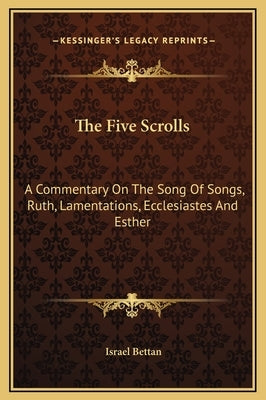 The Five Scrolls: A Commentary on the Song of Songs, Ruth, Lamentations, Ecclesiastes and Esther by Bettan, Israel