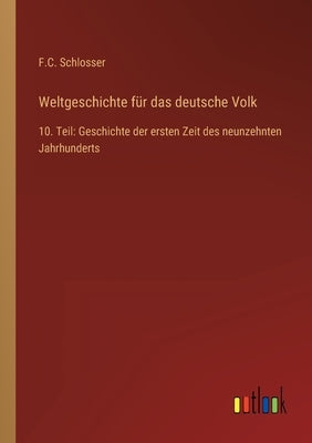 Weltgeschichte für das deutsche Volk: 10. Teil: Geschichte der ersten Zeit des neunzehnten Jahrhunderts by Schlosser, F. C.