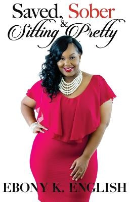 Saved, Sober & Sitting Pretty by English, Ebony K.
