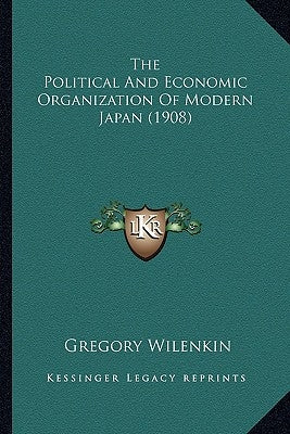 The Political And Economic Organization Of Modern Japan (1908) by Wilenkin, Gregory