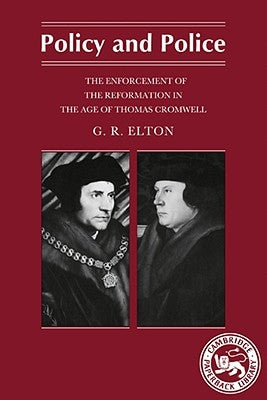 Policy and Police: The Enforcement of the Reformation in the Age of Thomas Cromwell by Elton, G. R.