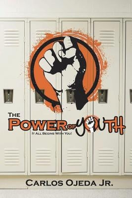 The Power of Youth: It All Begins With You! by Ojeda, Carlos Alberto, Jr.