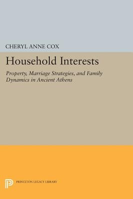 Household Interests: Property, Marriage Strategies, and Family Dynamics in Ancient Athens by Cox, Cheryl Anne