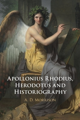Apollonius Rhodius, Herodotus and Historiography by Morrison, A. D.
