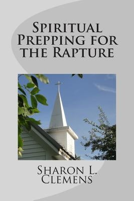 Spiritual Prepping for the Rapture by Clemens, Sharon L.