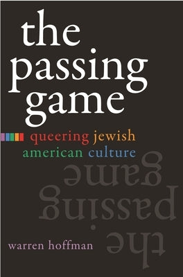 The Passing Game: Queering Jewish American Culture by Hoffman, Warren
