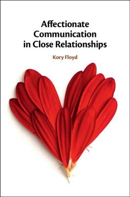 Affectionate Communication in Close Relationships by Floyd, Kory