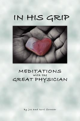 In His Grip, Meditations with the Great Physician by Fornear, Joe