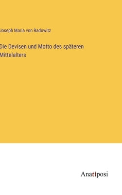 Die Devisen und Motto des späteren Mittelalters by Radowitz, Joseph Maria Von