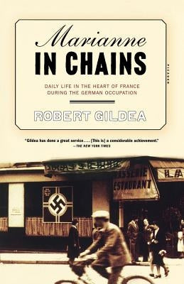 Marianne in Chains: Daily Life in the Heart of France During the German Occupation by Gildea, Robert