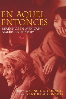En Aquel Entonces: Readings in Mexican-American History by Gonzales, Manuel G.