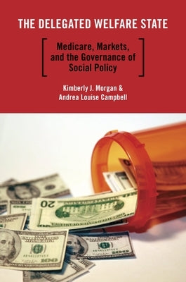 The Delegated Welfare State: Medicare, Markets, and the Governance of Social Policy by Morgan, Kimberly J.
