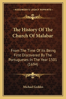 The History Of The Church Of Malabar: From The Time Of Its Being First Discovered By The Portugueses In The Year 1501 (1694) by Geddes, Michael