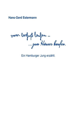 Vom barfuß laufen...zum Häuser kaufen: Ein Hamburger Jung erzählt by Estermann, Hans-Gerd