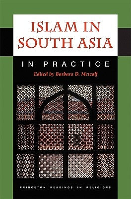 Islam in South Asia in Practice by Metcalf, Barbara D.