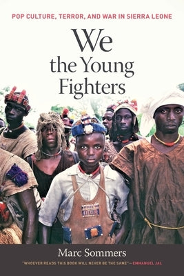 We the Young Fighters: Pop Culture, Terror, and War in Sierra Leone by Sommers, Marc