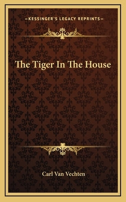 The Tiger in the House by Van Vechten, Carl